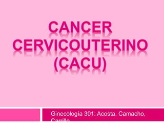 Ginecología 301: Acosta, Camacho,
Carrillo
 