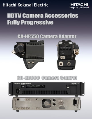 HDTV Camera AccessoriesHDTV Camera Accessories
Fully ProgressiveFully Progressive
CA-HF550 Camera AdapterCA-HF550 Camera Adapter
CU-HD550 Camera ControlCU-HD550 Camera Control
 