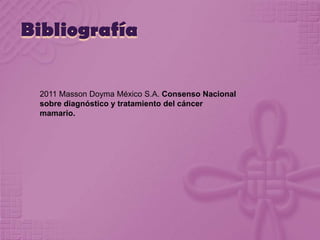 Bibliografía
2011 Masson Doyma México S.A. Consenso Nacional
sobre diagnóstico y tratamiento del cáncer
mamario.
 