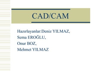 CAD/CAM Hazırlayanlar:Deniz YILMAZ, Sema EROĞLU, Onur BOZ, Mehmet YILMAZ 
