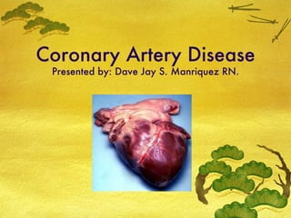 Coronary Artery Disease Presented by: Dave Jay S. Manriquez RN. 