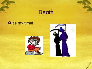 Death <ul><li>It’s my time! </li></ul>