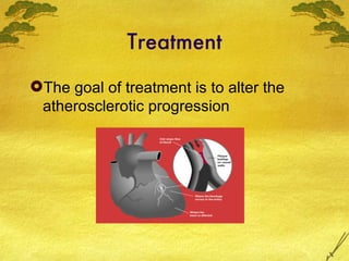 Treatment <ul><li>The goal of treatment is to alter the atherosclerotic progression </li></ul>