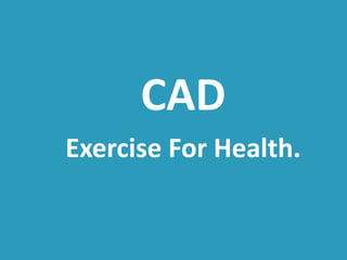 CAD 
Exercise For Health. 
 