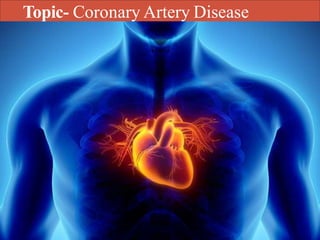 Topic- Coronary Artery Disease
 