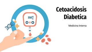 Cetoacidosis
Diabetica
Medicina Interna
250
 