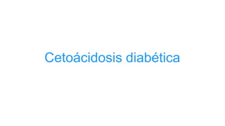 Cetoácidosis diabética
 