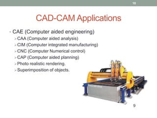 CAD-CAM LimitationsExpensive software.Special Skills required.Expensive machines required.High maintenance cost.Nature of material of the object.911