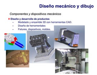Diseño mecánico y dibujoComponentes y dispositivos mecánicosDiseño y desarrollo de productosModelado y ensamble 3D con herramientas CAD.