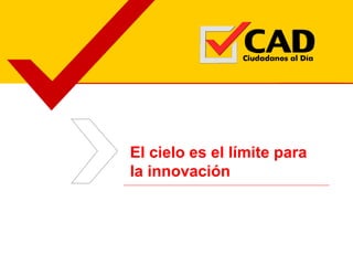 El cielo es el límite para
la innovación
 
