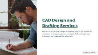 CAD Design and
Drafting Services
Explore the world of CAD design and drafting services and discover its
importance in various industries. Learn about the benefits, process,
techniques, and industries that utilize CAD.
 