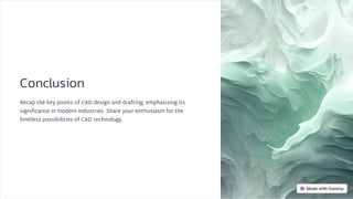 Conclusion
Recap the key points of CAD design and drafting, emphasizing its
significance in modern industries. Share your enthusiasm for the
limitless possibilities of CAD technology.
 