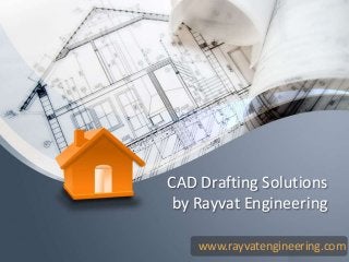 CAD Drafting Solutions
by Rayvat Engineering
www.rayvatengineering.com
 
