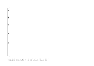 A



N



E




X




O




REGISTRO – REFLEXÕES SOBRE O TRABALHO REALIZADO
 