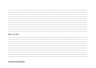 _______________________________________________________________________________________
_______________________________________________________________________________________
_______________________________________________________________________________________
_______________________________________________________________________________________
_______________________________________________________________________________________
_______________________________________________________________________________________
_______________________________________________________________________________________
_______________________________________________________________________________________
_______________________________________________________________________________________
_______________________________________________________________________________________
_______________________________________________________________________________________

MÊS: JULHO
_______________________________________________________________________________________
_______________________________________________________________________________________
_______________________________________________________________________________________
_______________________________________________________________________________________
_______________________________________________________________________________________
_______________________________________________________________________________________
_______________________________________________________________________________________
_______________________________________________________________________________________
_______________________________________________________________________________________
_______________________________________________________________________________________


AUTOAVALIAÇÃO
 