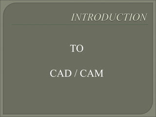 TO
CAD / CAM
 