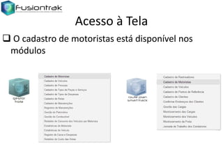 Acesso à Tela
 O cadastro de motoristas está disponível nos
módulos

 