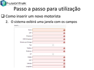 Passo a passo para utilização
 Como inserir um novo motorista
2. O sistema exibirá uma janela com os campos

 
