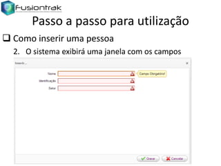 Passo a passo para utilização
 Como inserir uma pessoa
2. O sistema exibirá uma janela com os campos

 