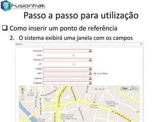 Passo a passo para utilização
 Como inserir um ponto de referência
2. O sistema exibirá uma janela com os campos

 