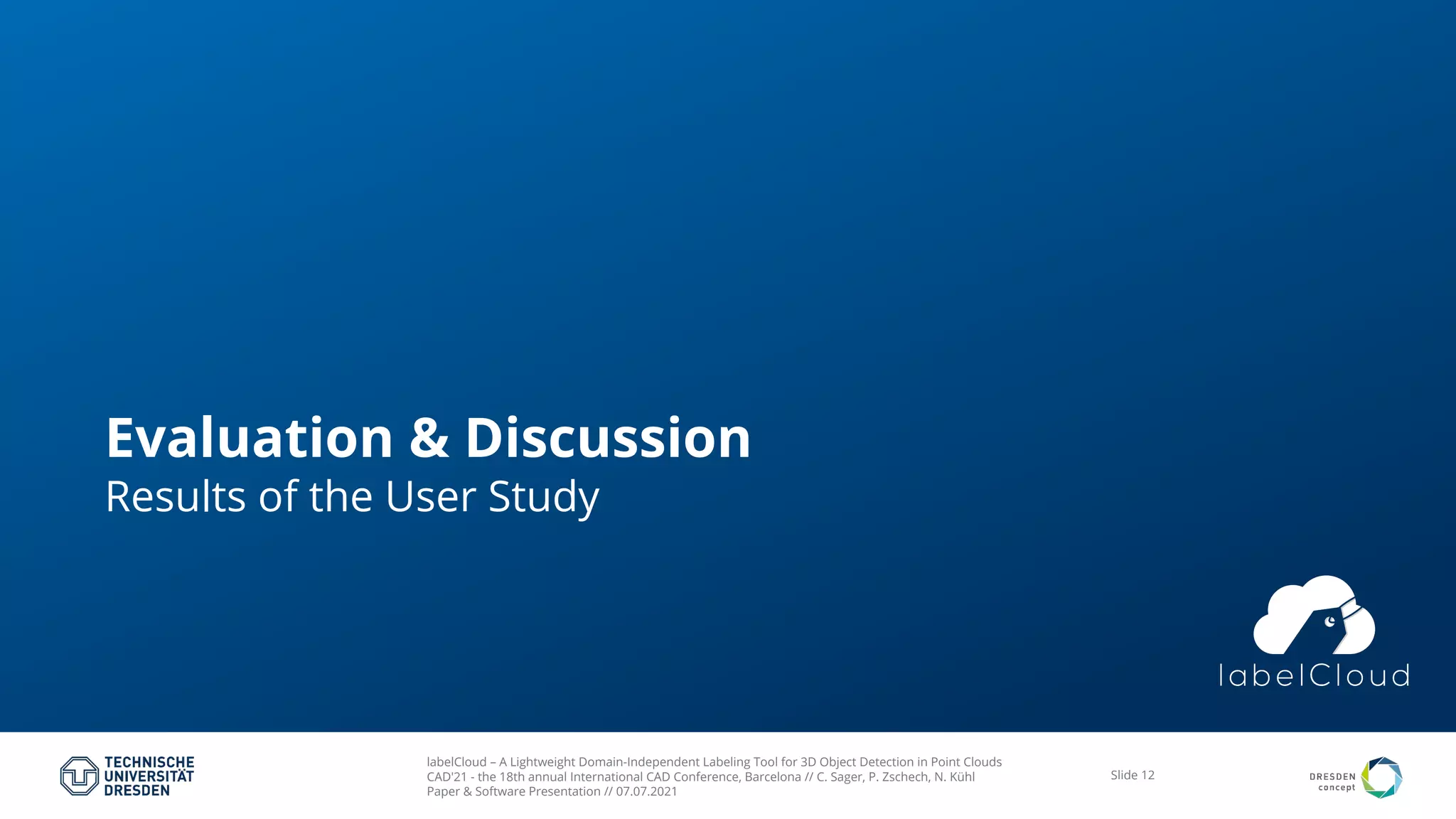 labelCloud – A Lightweight Domain-Independent Labeling Tool for 3D Object Detection in Point Clouds
CAD'21 - the 18th annual International CAD Conference, Barcelona // C. Sager, P. Zschech, N. Kühl
Paper & Software Presentation // 07.07.2021
Slide 12
Evaluation & Discussion
Results of the User Study
 