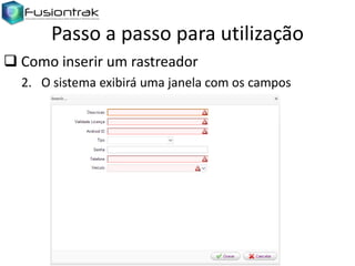 Passo a passo para utilização
 Como inserir um rastreador
2. O sistema exibirá uma janela com os campos

 