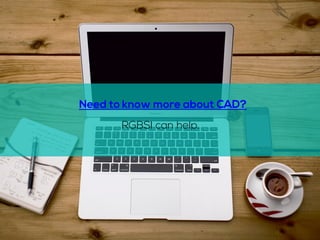 Need to know more about CAD? 
RGBSI can help. 