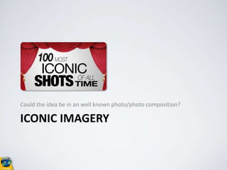 ICONIC IMAGERY
Could the idea be in an well known photo/photo composition?
 