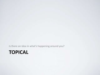 TOPICAL
Is there an idea in what’s happening around you?
 