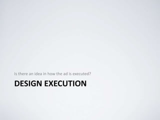 DESIGN EXECUTION
Is there an idea in how the ad is executed?
 