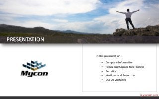 myconsoft.com
• Company Information
• Recruiting Capabilities Process
• Benefits
• Verticals and Resources
• Our Advantages
PRESENTATION
In this presentation:
 