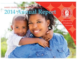 2014 Annual Report
H I N D S CO U NT Y H U MAN RES O U RCE AG EN C Y
Helping Families,
Strengthening
Communities
. . . . . . . . . . . . . . . . . . . . . . . . . . . . . . . . . . . . . . . . . . . . . . . . . . . . . . . . . . . . . . . . . . . . . . . . . . . . . . . . . .
 