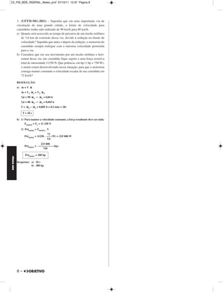 C2_FIS_BDE_RGERAL_Alelex_prof 07/10/11 12:37 Página 8




             3. (UFTM-MG-2011) – Suponha que em uma importante via de
             circulação de uma grande cidade, o limite de velocidade para
             caminhões tenha sido reduzido de 90 km/h para 80 km/h.
             a) Quanto será acrescido ao tempo de percurso de um trecho retilíneo
                 de 3,6 km de extensão dessa via, devido à redução no limite de
                 velocidade? Suponha que antes e depois da redução, o motorista do
                 caminhão sempre trafegue com a máxima velocidade permitida
                 para a via.
             b) Considere que em seu movimento por um trecho retilíneo e hori-
                 zontal dessa via, um caminhão fique sujeito a uma força resistiva
                 total de intensidade 11250 N. Que potência, em hp (1 hp = 750 W),
                 o motor estará desenvolvendo nessa situação, para que o motorista
                 consiga manter constante a velocidade escalar de seu caminhão em
                 72 km/h?

             RESOLUÇÃO:
             a) Δs = V Δt
                Δs = V1 Δt1 = V2 Δt2
                3,6 = 90 Δt1 ⇒ Δt1 = 0,04 h
                3,6 = 80 Δt2 ⇒ Δt2 = 0,045 h
                T = Δt2 – Δt1 = 0,005 h = 0,3 min = 18s

                  T = 18 s

             b) 1) Para manter a velocidade constante, a força resultante deve ser nula:
                   Fmotriz = Fr = 11 250 N

                2) Potmotor = Fmotriz . V
                                       72
                   Potmotor = 11250 . ––– (W) = 225 000 W
                                      3,6
                                225 000
                   Potmotor = ––––––––––– (hp)
                                  750

                    Potmotor = 300 hp
FÍSICA BDE




             Respostas: a) 18 s
                        b) 300 hp




             8–
 
