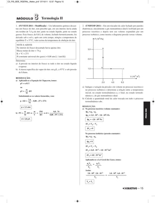 C2_FIS_BDE_RGERAL_Alelex_prof 07/10/11 12:37 Página 15




        MÓDULO                8        Termologia II
       1. (FUVEST-2011 – Modificada) – Um laboratório químico descar-          2. (UNIFESP-2011) – Em um trocador de calor fechado por paredes
       tou um frasco de éter, sem perceber que, em seu interior, havia ainda   diatérmicas, inicialmente o gás monoatômico ideal é resfriado por um
       um resíduo de 7,4 g de éter, parte no estado líquido, parte no estado   processo isocórico e depois tem seu volume expandido por um
       gasoso. Esse frasco, de 0,8 L de volume, fechado hermeticamente, foi    processo isobárico, como mostra o diagrama pressão versus volume.
       deixado sob o sol e, após um certo tempo, atingiu a temperatura de
       equilíbrio T = 37°C, valor acima da temperatura de ebulição do éter.

        NOTE E ADOTE
        No interior do frasco descartado havia apenas éter.
        Massa molar do éter = 74 g
        K = °C + 273
        R (constante universal dos gases) = 0,08 atm.L / (mol.K)
       Determine:
       a) A pressão no interior do frasco se todo o éter no estado líquido
          evaporar.
       b) A massa específica do vapor do éter, em g/L, a 97°C e sob pressão
          de 0,8atm.

       RESOLUÇÃO:
       a) Aplicando-se a Equação de Clapeyron, temos:
           pV = n R T

            ou                                                                 a) Indique a variação da pressão e do volume no processo isocórico e
                  m                                                               no processo isobárico e determine a relação entre a temperatura
            pV = ––– RT
                  M                                                               inicial, no estado termodinâmico a, e final, no estado termodi-
          Substituindo-se os valores fornecidos, vem:                             nâmico c, do gás monoatômico ideal.
                       7,4
                                                                               b) Calcule a quantidade total de calor trocada em todo o processo
            p . 0,8 = –––– . 0,08 . (37 + 273)                                    termodinâmico abc.
                       74

             p = 3,1 atm                                                       RESOLUÇÃO:
                                                                               a) No processo isocórico (volume constante):




                                                                                                                                                      FÍSICA BDE
                m        m    PM             0,8 . 74                             Δp1 = pb – pa
       b) PV = ––– RT ⇒ ––– = –––– ⇒ d = ––––––––––––––
                M        V     RT        0,08 . (97 + 273)                        Δp1 = (1,0 . 105 – 3,0 . 105) Pa
             d = 2,0 g/L                                                           Δp1 = –2,0 . 105 Pa

                                                                                  ΔV1 = Vb – Va

                                                                                   ΔV1 = 0

                                                                                  No processo isobárico (pressão constante):
                                                                                  Δp2 = pc – pa

                                                                                   Δp2 = 0

                                                                                  ΔV2 = Vc – Vb

                                                                                  ΔV2 = (6,0 . 10–2 – 2,0 . 10–2)m3

                                                                                   ΔV2 = 4,0 . 10–2m3

                                                                                  Aplicando-se a Lei Geral dos Gases, temos:
                                                                                    paVa = pcVc
                                                                                   ––––––  ––––––
                                                                                     Ta      Tc
                                                                                  Assim:
                                                                                    3,0 . 105 . 2,0 . 10–2 1,0 . 105 . 6,0 . 10–2
                                                                                  ––––––––––––––––––– = –––––––––––––––––––
                                                                                             Ta                     Tc

                                                                                   Ta = Tc


                                                                                                                                             – 15
 