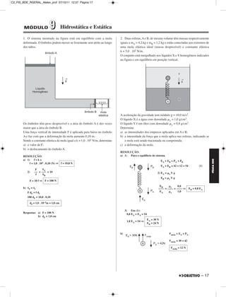 C2_FIS_BDE_RGERAL_Alelex_prof 07/10/11 12:37 Página 17




        MÓDULO                  9          Hidrostática e Estática

        1. O sistema mostrado na figura está em equilíbrio com a mola             2. Duas esferas, A e B, de mesmo volume têm massas respectivamente
        deformada. O êmbolos podem mover-se livremente sem atrito ao longo        iguais a mA = 4,2 kg e mB = 1,2 kg e estão conectadas aos extremos de
        dos tubos.                                                                uma mola elástica ideal (massa desprezível) e constante elástica
                                                                                  k = 5,0 . 102 N/m.
                                                                                  O conjunto está mergulhado nos líquidos X e Y homogêneos indicados
                                                                                  na figura e em equilíbrio em posição vertical.




                                                                                  A aceleração da gravidade tem módulo g = 10,0 m/s2.
                                                                                  O líquido X é a água com densidade x = 1,0 g/cm3.
        Os êmbolos têm peso desprezível e a área do êmbolo A é dez vezes          O líquido Y é um óleo com densidade y = 0,8 g/cm3.
        maior que a área do êmbolo B.                                             Determine
        Uma força vertical de intensidade F é aplicada para baixo no êmbolo       a) as intensidades dos empuxos aplicados em A e B;
        A e faz com que a deformação da mola aumente 0,10 m.                      b) a intensidade da força que a mola aplica nas esferas, indicando se
        Sendo a constante elástica da mola igual a k = 1,0 . 102 N/m, determine      a mola está sendo tracionada ou comprimida;
        a) o valor de F;                                                          c) a deformação da mola.
        b) o deslocamento do êmbolo A.
                                                                                  RESOLUÇÃO:
        RESOLUÇÃO:                                                                a) 1) Para o equilíbrio do sistema




                                                                                                                                                                   FÍSICA BDE
        a) 1) f = k x                                                                                                   EA + EB = PA + PB
             f = 1,0 . 102 . 0,10 (N) ⇒ f = 10,0 N
                                                                                                                        EA + EB = 42 + 12 = 54            (1)
                      F    SA
             2)       –– = ––– = 10                                                                                 2) EA =        Vg
                       f   SB                                                                                                  x
                                                                                                                        EB =   yVg
              F = 10 f ⇒ F = 100 N
                                                                                                                     EB      y     0,8
        b)    F   =   f                                                                                             –––– = –––– = –––– ⇒          EB = 0,8 EA
             F dF = f df                                                                                             EA      x     1,0

             100 dF = 10,0 . 0,10

               dF = 1,0 . 10–2m = 1,0 cm

                                                                                       3) Em (1):
        Respostas: a) F = 100 N                                                          0,8 EA + EA = 54
                   b) dF = 1,0 cm
                                                                                                            EA = 30 N
                                                                                        1,8 EA = 54 ⇒
                                                                                                            EB = 24 N


                                                                                  b)                                           Fmola + EA = PA

                                                                                                                               Fmola + 30 = 42

                                                                                                                                   Fmola = 12 N




                                                                                                                                                            – 17
 