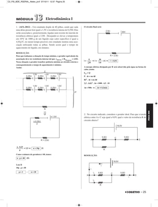C2_FIS_BDE_RGERAL_Alelex_prof 07/10/11 12:37 Página 25




       MÓDULO                13             Eletrodinâmica I

       1. (AFA-2012) – Um estudante dispõe de 40 pilhas, sendo que cada           O circuito final será:
       uma delas possui fem igual a 1,5V e resistência interna de 0,25 . Elas
       serão associadas e, posteriormente, ligadas num resistor de imersão de
       resistência elétrica igual a 2,5 . Desejando-se elevar a temperatura
       em 10°C de 1000 g de um líquido cujo calor específico é igual a
       4,5J/g°C, no menor tempo possível, este estudante montou uma asso-
       ciação utilizando todas as pilhas. Sendo assim qual o tempo de
       aquecimento do líquido, em minutos.

       RESOLUÇÃO:
       Para que tenhamos a situação de tempo mínimo, o gerador equivalente da
       associação deve ter resistência interna tal que: rinterna = Req = 2,5 .          E         30
                                                                 externa          i = –––– ⇒ i = –––– (A) ⇒ i = 6,0A
       Nessa situação o gerador transfere potência máxima ao circuito externo e        ∑R         5,0
       consequentemente o tempo de aquecimento é mínimo.
       Assim:                                                                     A energia elétrica dissipada por R será absorvida pela água na forma de
                                                                                  calor, assim:
                                                                                  εe   =Q
                                                                                  P . Δt = mcΔθ
                                                                                  Ri2 . Δt = mcΔθ
                                                                                  2,5 . (6,0)2 . Δt = 1000 . 4,5 . 10

                                                                                  Δt = 500s ⇒      Δt     8,3min




                                                                                                                                                             FÍSICA BDE
                                                                                  2. No circuito indicado, considere o gerador ideal. Para que a tensão
                                                                                  elétrica entre A e C seja igual a 8,0V, qual o valor da resistência R do
                                                                                  circuito abaixo?




        n . 0,25
        ––––––– = 2,5 ⇒     n = 10p   (I)
            p

       Como o número de geradores é 40, temos:
                                                                                  RESOLUÇÃO:
        n . p = 40 (II)


       I em II
       10p . p = 40

          p=2             n = 20




                                                                                                                                                   – 25
 