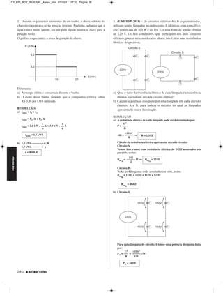 C2_FIS_BDE_RGERAL_Alelex_prof 07/10/11 12:37 Página 28




             2. Durante os primeiros momentos de um banho, a chave seletora do    3. (UNIFESP-2011) – Os circuitos elétricos A e B esquematizados,
             chuveiro encontrava-se na posição inverno. Paulinho, achando que a   utilizam quatro lâmpadas incandescentes L idênticas, com especifica-
             água estava muito quente, em um pulo rápido mudou a chave para a     ções comerciais de 100 W e de 110 V, e uma fonte de tensão elétrica
             posição verão.                                                       de 220 V. Os fios condutores, que participam dos dois circuitos
             O gráfico esquematiza a troca de posição da chave.                   elétricos, podem ser considerados ideais, isto é, têm suas resistências
                                                                                  ôhmicas desprezíveis.




             Determine:
             a) A energia elétrica consumida durante o banho.                     a) Qual o valor da resistência ôhmica de cada lâmpada e a resistência
             b) O custo desse banho sabendo que a companhia elétrica cobra           ôhmica equivalente de cada circuito elétrico?
                R$ 0,30 por kWh utilizado.                                        b) Calcule a potência dissipada por uma lâmpada em cada circuito
                                                                                     elétrico, A e B, para indicar o circuito no qual as lâmpadas
             RESOLUÇÃO:                                                              apresentarão maior iluminação.
             a) εtotal = ε1 + ε2
                                                                                  RESOLUÇÃO
                εtotal = P1 Δt + P2 Δt
                                                                                  a) A resistência elétrica de cada lâmpada pode ser determinada por:
                                   1               1                                      U2
                εtotal = 6,0 kW . –– h + 3,0 kW . –– h                               P = ––––
                                   6               6                                       R
                                                                                            (110)2
                    εtotal = 1,5 kWh                                                 100 = –––––– ⇒     R = 121Ω
                                                                                              R

             b) 1,0 kWh ⎯⎯⎯→ 0,30                                                    Cálculo da resistência elétrica equivalente de cada circuito:
                1,5 kWh ⎯⎯⎯ x
                           →                                                         Circuito A
                                                                                     Temos dois ramos com resistência elétrica de 242Ω associados em
                    x = R$ 0,45                                                      paralelo, assim:
                                                                                             242
FÍSICA BDE




                                                                                     Req = –––––– Ω ⇒      Req = 121Ω
                                                                                        A     2                A


                                                                                     Circuito B:
                                                                                     Todas as 4 lâmpadas estão associadas em série, assim:
                                                                                     Req = 121Ω + 121Ω + 121Ω + 121Ω
                                                                                        B


                                                                                        Req = 484Ω
                                                                                             B

                                                                                  b) Circuito A




                                                                                     Para cada lâmpada do circuito A temos uma potência dissipada dada
                                                                                     por:
                                                                                           U2    (110)2
                                                                                     PA = ––– = –––––– (W)
                                                                                           R      121

                                                                                            PA = 100W


             28 –
 
