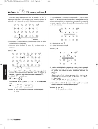 C2_FIS_BDE_RGERAL_Alelex_prof 07/10/11 12:37 Página 32




             MÓDULO                16            Eletromagnetismo I

             1. Uma carga elétrica puntiforme q = 2,0 C de massa m = 1,0 . 10–7 kg          2. Um condutor reto e horizontal de comprimento = 0,50 m e massa
             penetra, com velocidade v = 20 m/s, num campo magnético uniforme de            m = 2,0 . 10–3 kg, percorrido por corrente elétrica de intensidade i = 8,0 A,
             indução B = 4,0 T, através de um orifício O existente num anteparo.            encontra-se em equilíbrio sob ação exclusiva do campo da gravidade e de
                                                                                                                                          →
                                                                                            um campo magnético uniforme de indução B , conforme a figura. Sendo
                                                                                            g = 10 m/s2, determine:




             a) Esquematize a trajetória descrita pela partícula no campo até incidir
                                                                                                                       →
                pela primeira vez no anteparo.                                              a) a intensidade do vetor B ;
             b) Determine a que distância do ponto O a partícula incide no                  b) o sentido da corrente elétrica i.
                anteparo.
                                                                                            RESOLUÇÃO:
             RESOLUÇÃO:




                                                                                            a) As forças que agem sobre o condutor são: o peso e a força magnética.
                                                                                               Sendo o peso uma força vertical e para baixo, a força magnética deve
FÍSICA BDE




                                             →
             a) Sendo o ângulo de → com B igual a 90°, concluímos que a partícula
                                      v                                                        ser vertical, para cima e de mesma intensidade, para que haja
                descreve uma trajetória circular. Esta tem centro no anteparo, e,              equilíbrio:
                                                                            ––––               Fm = P
                portanto, a trajetória é uma semicircunferência de diâmetro OC .
                            ––––                                                               Sendo Fm = B . i . . sen e P = m . g, resulta: B . i . . sen = m . g
             b) A distância OC é o dobro do raio:
                                                                                               Substituindo-se i = 8,0 A, = 0,50 m, sen 90° = 1, m = 2,0 . 10–3 kg e
                ––––               m.V
                OC = 2 . R = 2 . –––––––                                                       g = 10 m/s2, vem:
                                   q .B                                                        B . 8,0 . 0,50 = 2,0 . 10–3 . 10 B = 5,0 . 10–3 T
                Sendo m = 1,0 . 10–7 kg, v = 20 m/s, q = 2,0 C = 2,0 . 10–6C e B = 4,0 T,                                   →      →
                vem:                                                                        b) Conhecidos os sentidos de Fm e B, através da regra da mão esquerda
                ––––     1,0 . 10–7 . 20                                                       tiramos o sentido de i: da esquerda para a direita.
                                               ––––
                OC = 2 . ––––––––––––          OC = 0,50 m
                         2,0 . 10–6 . 4,0                                                   Respostas: a) 5,0 . 10–3T
             Respostas: a) arco de circunferência, orientada no sentido horário.                       b) da esquerda para a direita
                        b) 0,50m




             32 –
 