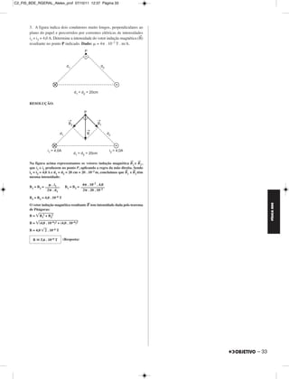 C2_FIS_BDE_RGERAL_Alelex_prof 07/10/11 12:37 Página 33




       3. A figura indica dois condutores muito longos, perpendiculares ao
       plano do papel e percorridos por correntes elétricas de intensidades
                                                                            →
       i1 = i2 = 4,0 A. Determine a intensidade do vetor indução magnética (B)
       resultante no ponto P indicado. Dado: = 4 . 10       –7 T . m/A.




       RESOLUÇÃO:




                                                                         →    →
       Na figura acima representamos os vetores indução magnética B1 e B2 ,
       que i1 e i2 produzem no ponto P, aplicando a regra da mão direita. Sendo
                                                                       →    →
       i1 = i2 = 4,0 A e d1 = d2 = 20 cm = 20 . 10–2 m, concluímos que B1 e B2 têm
       mesma intensidade:

                     . i1                   4 . 10–7 . 4,0
       B1 = B2 = ––––––––        B1 = B2 = –––––––––––––
                  2 . d1                    2 . 20 . 10–2

       B1 = B2 = 4,0 . 10–6 T
                                              →




                                                                                            FÍSICA BDE
       O vetor indução magnética resultante B tem intensidade dada pelo teorema
       de Pitágoras:
       B=    B12 + B22

       B=    (4,0 . 10–6)2 + (4,0 . 10–6)2

       B = 4,0     2 . 10–6 T

         B       5,6 . 10–6 T   (Resposta)




                                                                                     – 33
 