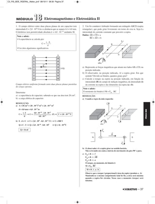 C2_FIS_BDE_RGERAL_Alelex_prof 08/10/11 08:39 Página 37




        MÓDULO                1 8 Eletromagnetismo e Eletrostática II
       1. O campo elétrico entre duas placas planas de um capacitor tem          2. Um fio condutor é dobrado formando um retângulo ABCD (espira
       intensidade E = 2,0 . 105 V/m e a distância que as separa é d = 4,0 mm.   retangular), que pode girar livremente em torno do eixo e. Seja i a
       O dielétrico tem permitividade absoluta ε = 4,0 . 10–12 unidades SI.      intensidade de corrente constante que percorre a espira.
                                                                                         –––   –––
                                                                                 Dados: AB = CD = a
         Note e adote:                                                                    –––  –––
                                                                                         BC = AD = b
         • A capacitância se calcula por:
                                           ε.A
                                     C = –––––
                                            d
         • Use dois algarismos significativos.




                                                                                 a) Represente as forças magnéticas que atuam nos lados AB e CD, na
                                                                                    posição indicada.
                                                                                 b) O observador, na posição indicada, vê a espira girar. Em que
                                                                                    sentido? Devido ao binário, quantos graus gira?
                                                                                 c) Calcule o torque na espira na posição indicada, em função da
                                                                                    intensidade (B) do campo de indução magnética, da intensidade (i)
       Campo elétrico uniforme formado entre duas placas planas paralelas           da corrente na espira e das dimensões da espira (a e b).
       de cargas opostas.
                                                                                 Note e adote:
       Determine:                                                                O momento do binário é M = Fm . BC
       a) a capacitância do capacitor, sabendo-se que sua área tem 20 cm2.       RESOLUÇÃO:
       b) a carga elétrica do capacitor.                                         a) Usando a regra da mão esquerda:

       RESOLUÇÃO:
       a) A = 20 cm2 = (20 . 10–2)2 m2 = 2,0 . 10–2 m2
           d = 4,0 mm = 4,0 . 10–3 m




                                                                                                                                                           FÍSICA BDE
               ε. A       4,0 . 10–12 . 2,0 . 10–2
           C = –––– ⇒ C = –––––––––––––––––– (F) ⇒ C = 2,0 . 10–11 F
                d                4,0 . 10–3

       b) E . d = U ⇒ U = 2,0 . 105 . 4,0 . 10–3 (V) ⇒ U = 800 V

           Q = C . U ⇒ Q = 2,0 . 10–11 . 8,0 . 102   ⇒ Q = 16 . 10–9C

            Q = 16 nC




                                                                                 b) O observador vê a espira girar no sentido horário.
                                                                                    Não se levando em conta a inércia do movimento ela gira 90° e para.
                                                                                 c) Fm = B . i .
                                                                                                   ––––
                                                                                    Fm = B . i . AB
                                                                                    Fm = B . i . a
                                                                                    O torque, ou momento, do binário é:
                                                                                             ––––
                                                                                    M = FB . BC
                                                                                      M=B.i.a.b
                                                                                    Observe que o torque é proporcional à área da espira (produto a . b)
                                                                                    Mantendo-se o mesmo comprimento total de fio, a área será máxima
                                                                                    quando a espira for circular. Nesse caso o momento (torque) será
                                                                                    máximo.



                                                                                                                                                  – 37
 