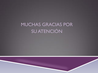 MUCHAS GRACIAS POR
SU ATENCIÓN
 