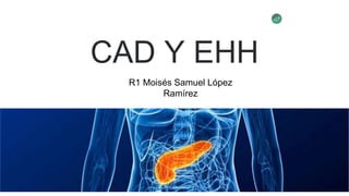 CAD Y EHH
R1 Moisés Samuel López
Ramírez
 