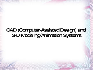 CAD (Computer-Assisted Design) and  3-D Modeling/Animation Systems 