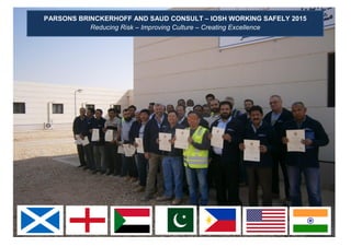 PARSONS BRINCKERHOFF AND SAUD CONSULT – IOSH WORKING SAFELY 2015
Reducing Risk – Improving Culture – Creating Excellence
 