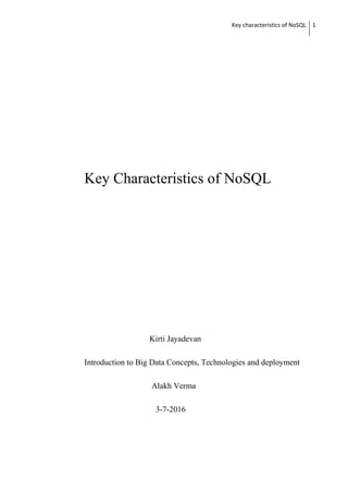 Key characteristics of NoSQL 1
Key Characteristics of NoSQL
Kirti Jayadevan
Introduction to Big Data Concepts, Technologies and deployment
Alakh Verma
3-7-2016
 