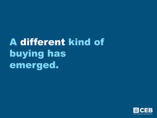 A different kind of
buying has
emerged.
 