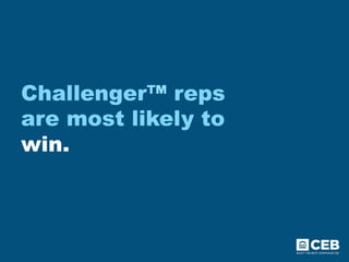 Challenger™ reps
are most likely to
win.
 