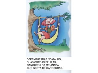 DEPENDURADAS NO GALHO, DUAS CORDAS PELO AR, GANGORRA DA MENINADA QUE GOSTA DE GANGORRAR. 