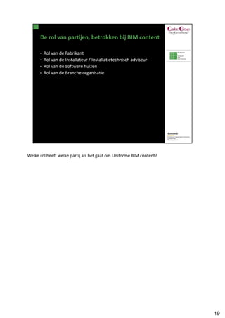 Welke rol heeft welke partij als het gaat om Uniforme BIM content?




                                                                     19
 