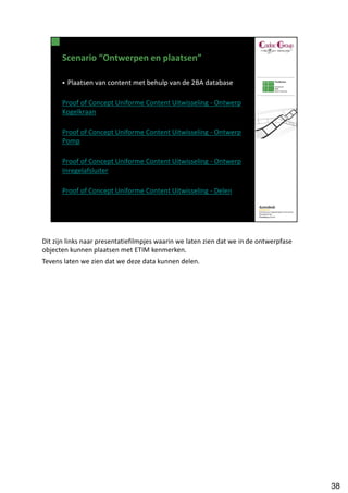 Dit zijn links naar presentatiefilmpjes waarin we laten zien dat we in de ontwerpfase
objecten kunnen plaatsen met ETIM kenmerken.
Tevens laten we zien dat we deze data kunnen delen.




                                                                                        38
 